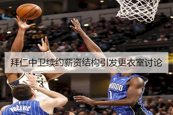 拜仁中卫续约薪资结构引发更衣室讨论